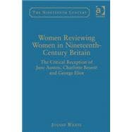Women Reviewing Women in Nineteenth-Century Britain: The Critical Reception of Jane Austen, Charlotte Brontd and George Eliot