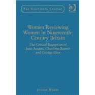 Women Reviewing Women in Nineteenth-Century Britain: The Critical Reception of Jane Austen, Charlotte Brontd and George Eliot
