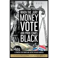When the Jury, Money, Votes, and Pride Comes Black A Strategy For Power & Justice In Black America