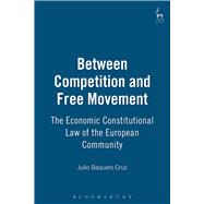 Between Competition and Free Movement Economic Constitutional Law of the European Community