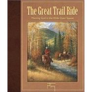 Great Trail Ride : Meeting God in the Wide Open Spaces