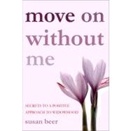 Move On Without Me The Power of a Woman to Create a New Life After Widowhood