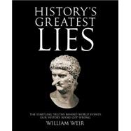 History's Greatest Lies The Startling Truths Behind World Events our History Books Got Wrong