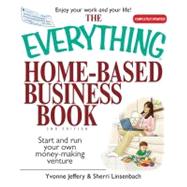 The Everything Home-based Business Book: Start and Run Your Own Money-making Venture