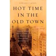 Hot Time in the Old Town : The Great Heat Wave of 1896 and the Making of Theodore Roosevelt