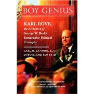 Boy Genius Karl Rove, the Architect of George W. Bush's Remarkable Political Triumphs