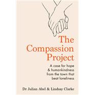 The Compassion Project A case for hope & humankindness from the town that beat loneliness