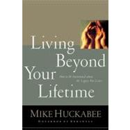 Living Beyond Your Lifetime How to Be Intentional about the Legacy You Leave