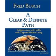 A Clear And Definite Path: Enlightenment And Health With Yoga And Holistic Living