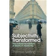 Subjectivity Transformed The Cultural Foundation of Liberty in Modernity