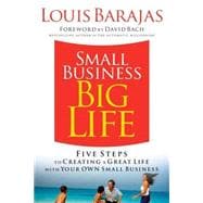 Small Business, Big Life : Five Steps to Creating a Great Life with Your Own Small Business