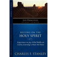 Relying on the Holy Spirit : Experience the Joy-Filled Walk with God by Learning to Hear His Voice