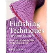 Finishing Techniques for Hand Knitters Give Your Knitting That Professional Look