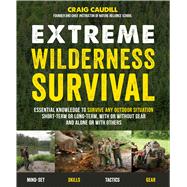 Extreme Wilderness Survival Essential Knowledge to Survive Any Outdoor Situation Short-Term or Long-Term, With or Without Gear, and Alone or With Others