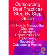 Outsourcing Best Practices Step-by-step Guide on How to Manage the Changes, Challenges, Opportunities and Implement a Successful Outsourcing Process