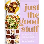 Just the Good Stuff 100+ Guilt-Free Recipes to Satisfy All Your Cravings: A Cookbook