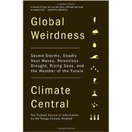 Global Weirdness Severe Storms, Deadly Heat Waves, Relentless Drought, Rising Seas, and the Weather of the Future