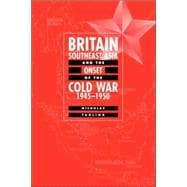 Britain, Southeast Asia and the Onset of the Cold War, 1945â€“1950