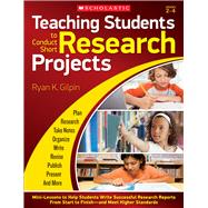 Teaching Students to Conduct Short Research Projects Mini-Lessons to Help Students Write Successful Research Reports from Start to Finish and Meet Higher Standards