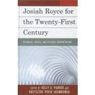 Josiah Royce for the Twenty-first Century Historical, Ethical, and Religious Interpretations