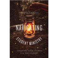 Navigating Student Ministry Charting Your Course for the Journey