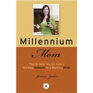 Millennium Mom 100 Tips to Help You Go from a Working Woman to a Working Mom