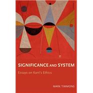 Significance and System Essays on Kant's Ethics