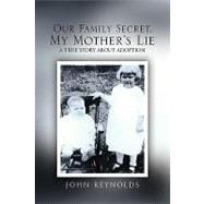 Our Family Secret, My Mother's Lie : A True Story about Adoption