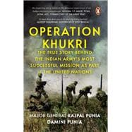 Operation Khukri The True Story behind the Indian Army's Most Successful Mission as part of the United Nations