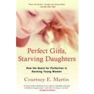 Perfect Girls, Starving Daughters : How the Quest for Perfection Is Harming Young Women