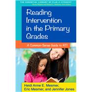 Reading Intervention in the Primary Grades A Common-Sense Guide to RTI