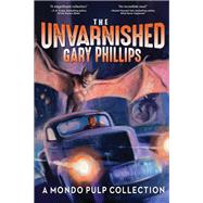 The Unvarnished Gary Phillips: A Mondo Pulp Collection