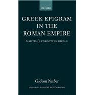 Greek Epigram in the Roman Empire Martial's Forgotten Rivals