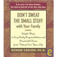Don't Sweat the Small Stuff with Your Family Simple Ways to Keep Daily Responsibilities from Taking Over Your Life