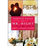 Making Room for Mr. Right How to Attract the Love of Your Life