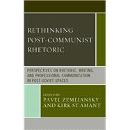 Rethinking Post-Communist Rhetoric Perspectives on Rhetoric, Writing, and Professional Communication in Post-Soviet Spaces