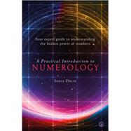 A Practical Introduction to Numerology Your Expert Guide to Understanding the Hidden Power of Numbers