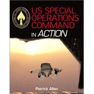 U. S. Special Operations Forces in Action : The Spearhead of America's Military Might