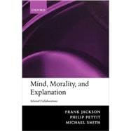 Mind, Morality, and Explanation Selected Collaborations