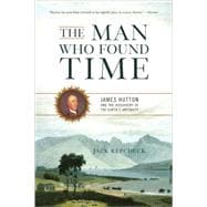 The Man Who Found Time James Hutton And The Discovery Of Earth's Antiquity
