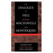 The Dialogue in Hell between Machiavelli and Montesquieu Humanitarian Despotism and the Conditions of Modern Tyranny