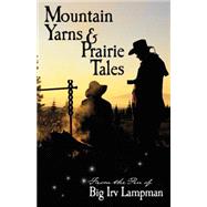 Mountain Yarns And Prairie Tales From The Pen Of Big Irv Lampman