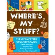 Where's My Stuff? The Ultimate Teen Organizing Guide