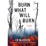 Burn What Will Burn A Novel