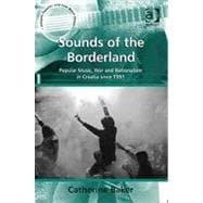 Sounds of the Borderland: Popular Music, War and Nationalism in Croatia since 1991