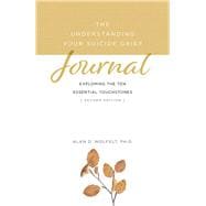 The Understanding Your Suicide Grief Journal Exploring the Ten Essential Touchstones