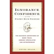 Ignorance, Confidence, and Filthy Rich Friends The Business Adventures of Mark Twain, Chronic Speculator and Entrepreneur