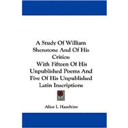 A Study of William Shenstone and of His Critics: With Fifteen of His Unpublished Poems and Five of His Unpublished Latin Inscriptions