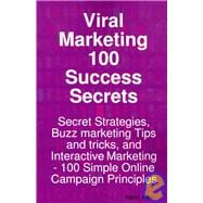 Viral Marketing 100 Success Secrets: Viral Marketing 100 Success Secrets-Secret Strategies, Buzz Marketing Tips and Tricks, and Interactive Marketing : 100 Simple Online Campaign Principl