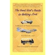 The Good Girl's Guide to Getting Lost A Memoir of Three Continents, Two Friends, and One Unexpected Adventure